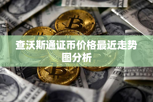 查沃斯通证币价格最近走势图分析