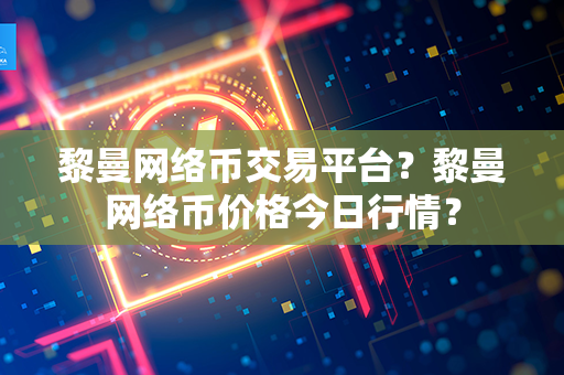 黎曼网络币交易平台？黎曼网络币价格今日行情？