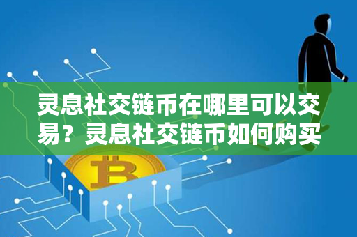 灵息社交链币在哪里可以交易？灵息社交链币如何购买和交易？第1张-瑞泰网