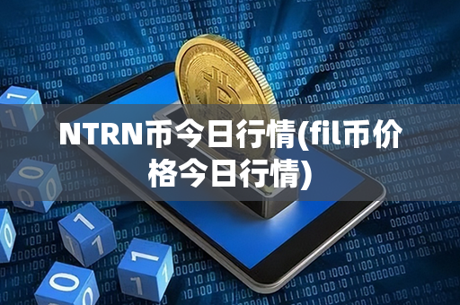 NTRN币今日行情(fil币价格今日行情)第1张-瑞泰网