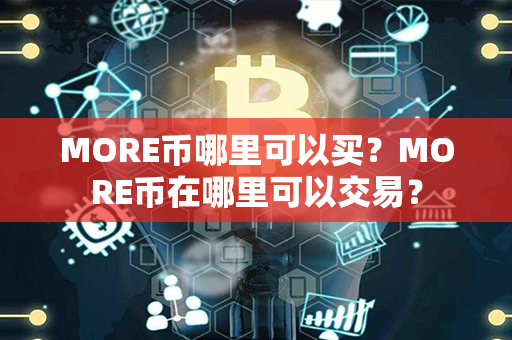 MORE币哪里可以买？MORE币在哪里可以交易？第1张-瑞泰网