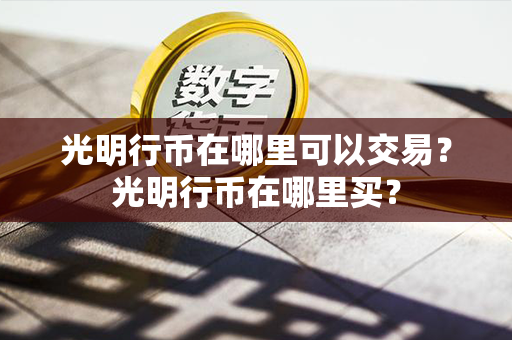 光明行币在哪里可以交易？光明行币在哪里买？