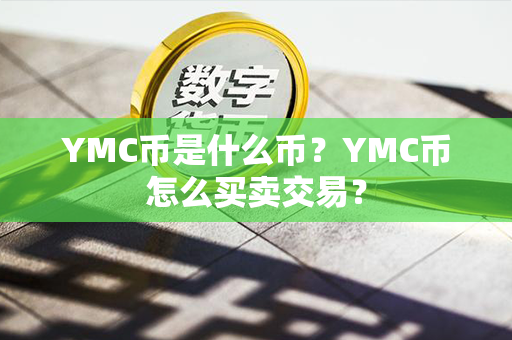 YMC币是什么币？YMC币怎么买卖交易？第1张-瑞泰网