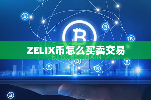 ZELIX币怎么买卖交易第1张-瑞泰网