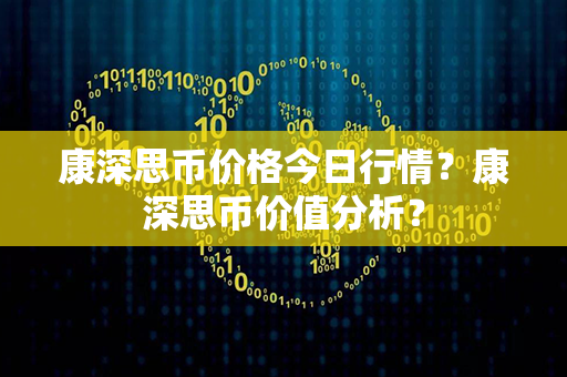 康深思币价格今日行情？康深思币价值分析？