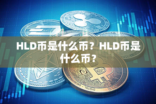 HLD币是什么币？HLD币是什么币？第1张-瑞泰网