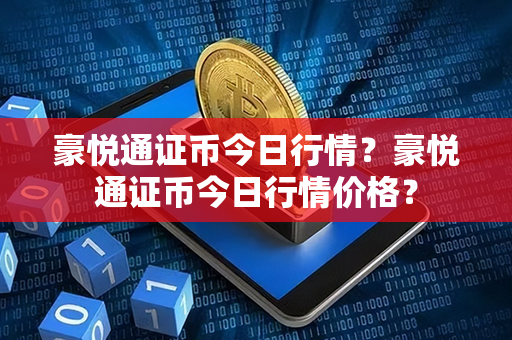 豪悦通证币今日行情？豪悦通证币今日行情价格？第1张-瑞泰网