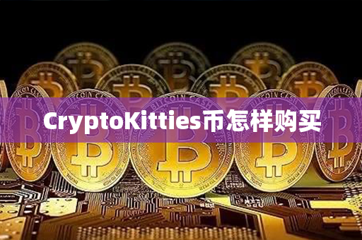 CryptoKitties币怎样购买第1张-瑞泰网