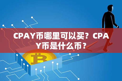 CPAY币哪里可以买？CPAY币是什么币？第1张-瑞泰网