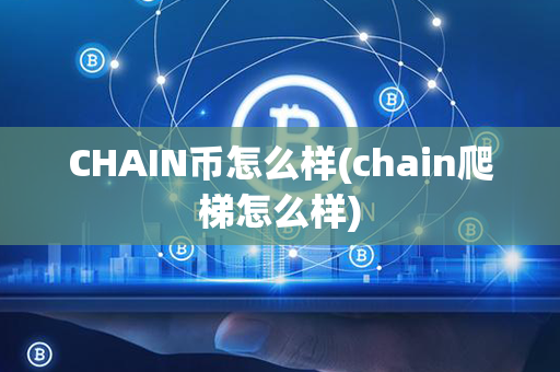 CHAIN币怎么样(chain爬梯怎么样)第1张-瑞泰网