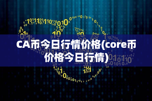 CA币今日行情价格(core币价格今日行情)第1张-瑞泰网