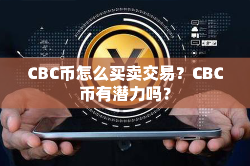 CBC币怎么买卖交易？CBC币有潜力吗？第1张-瑞泰网