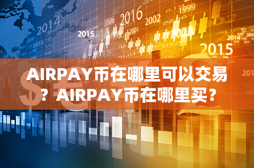 AIRPAY币在哪里可以交易？AIRPAY币在哪里买？第1张-瑞泰网