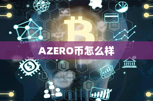 AZERO币怎么样第1张-瑞泰网