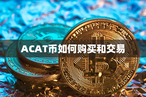 ACAT币如何购买和交易第1张-瑞泰网