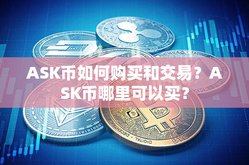 ASK币如何购买和交易？ASK币哪里可以买？第1张-瑞泰网