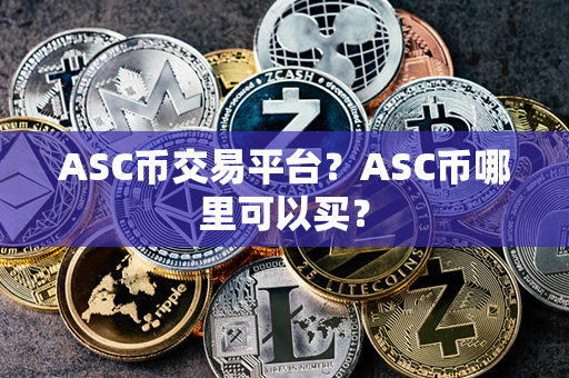 ASC币交易平台？ASC币哪里可以买？第1张-瑞泰网