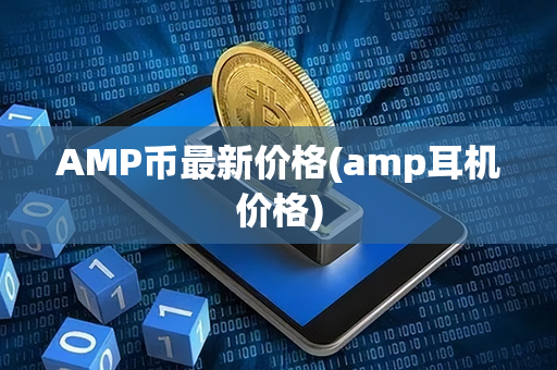 AMP币最新价格(amp耳机价格)第1张-瑞泰网