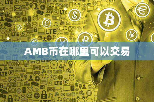 AMB币在哪里可以交易第1张-瑞泰网