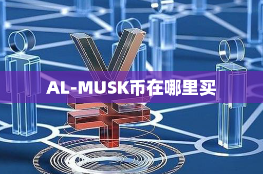 AL-MUSK币在哪里买第1张-瑞泰网