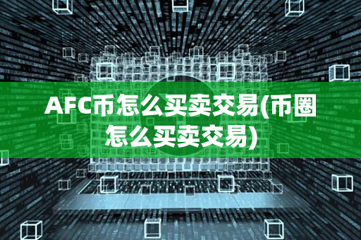 AFC币怎么买卖交易(币圈怎么买卖交易)第1张-瑞泰网