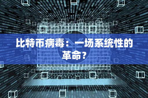 比特币病毒：一场系统性的革命？第1张-瑞泰网