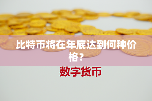 比特币将在年底达到何种价格？第1张-瑞泰网