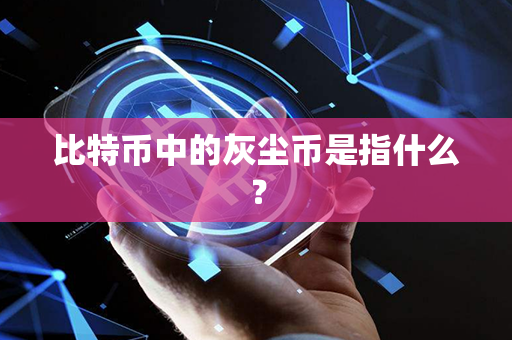 比特币中的灰尘币是指什么？