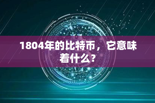 1804年的比特币，它意味着什么？第1张-瑞泰网