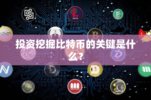 投资挖掘比特币的关键是什么？第1张-瑞泰网