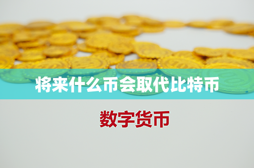 将来什么币会取代比特币