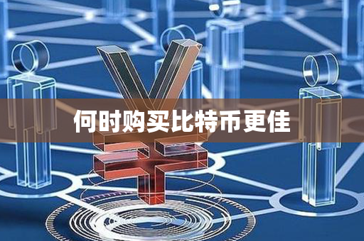 何时购买比特币更佳