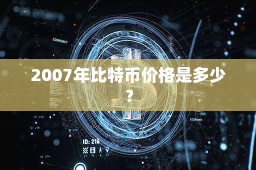 2007年比特币价格是多少？第1张-瑞泰网