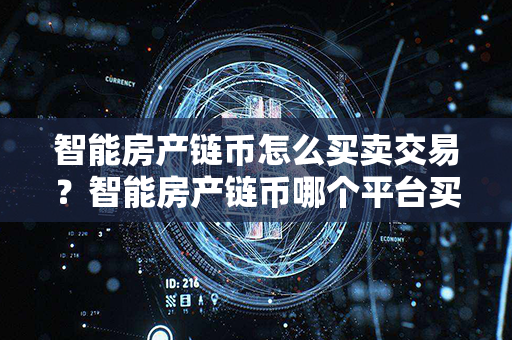 智能房产链币怎么买卖交易？智能房产链币哪个平台买？